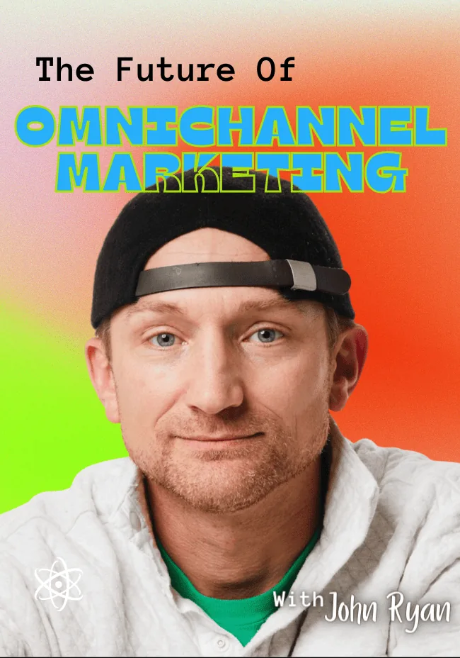 The Future Of Omnichannel Marketing With John Ryan