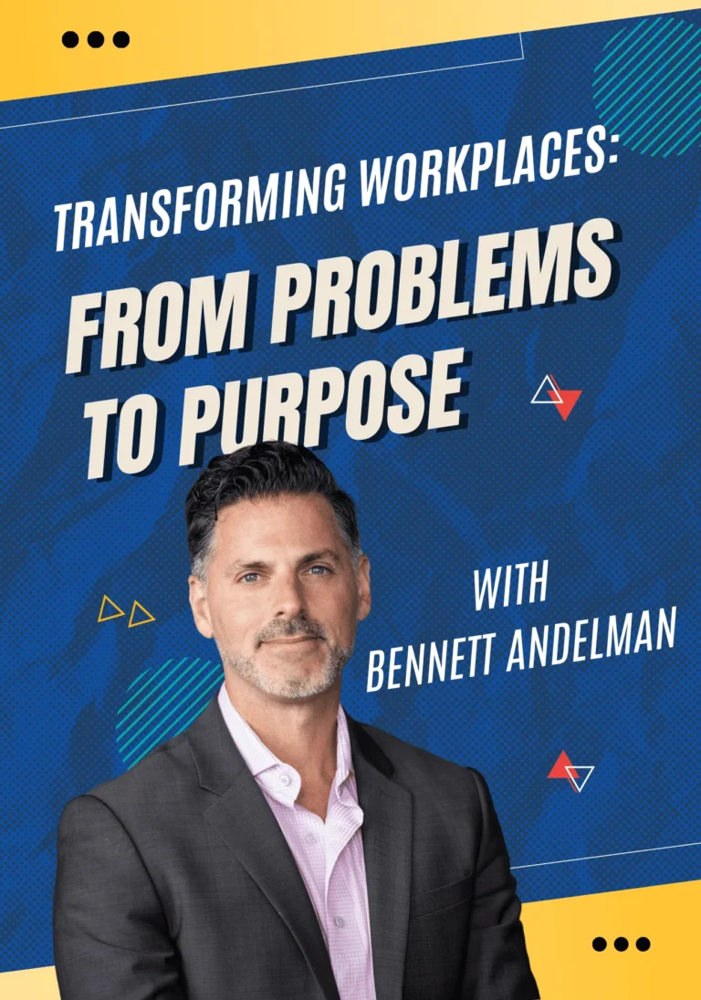 Transforming Workplaces: From Problems to Purpose With Bennett Andelman